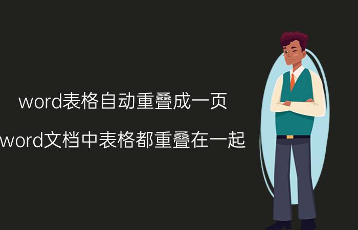 word表格自动重叠成一页 word文档中表格都重叠在一起，怎么办？